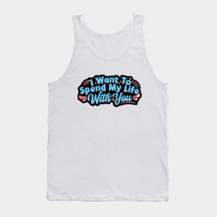 I Want To Spend My Life With You Typography Tank Top